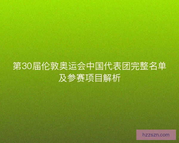 第30届伦敦奥运会中国代表团完整名单及参赛项目解析